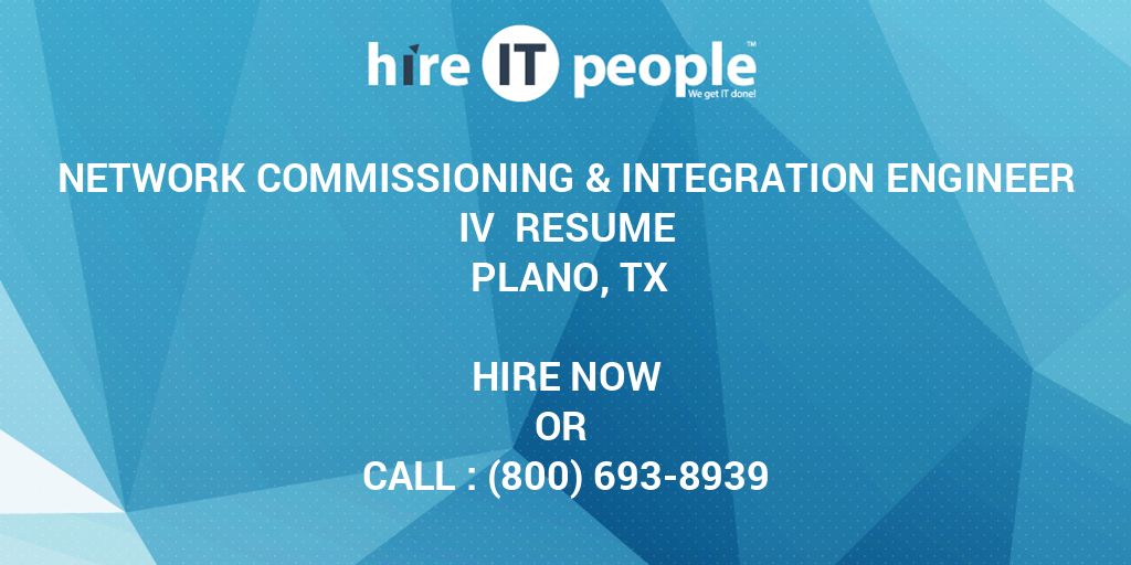Network Commissioning & Integration Engineer IV Resume Plano, TX Hire